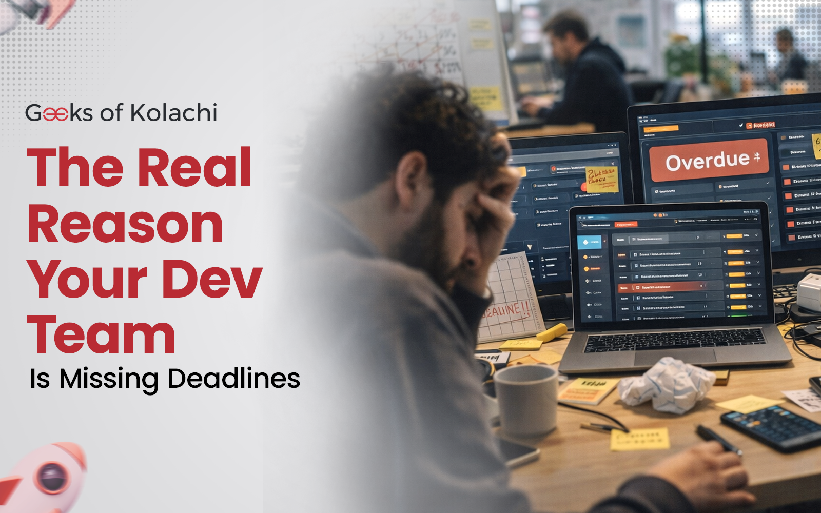 The Real Reason Your Dev Team Is Missing Deadlines - Geeks of Kolachi